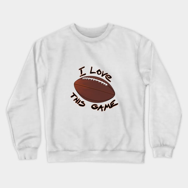 I Love This Game - American Football Crewneck Sweatshirt by Hot-Mess-Zone